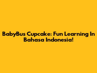 BabyBus Cupcake: Fun Learning In Bahasa Indonesia!