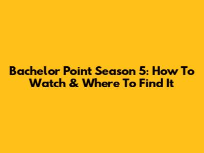 Bachelor Point Season 5: How To Watch & Where To Find It