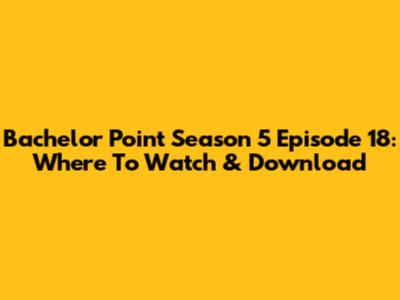 Bachelor Point Season 5 Episode 18: Where To Watch & Download