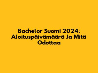 Bachelor Suomi 2024: Aloituspäivämäärä Ja Mitä Odottaa