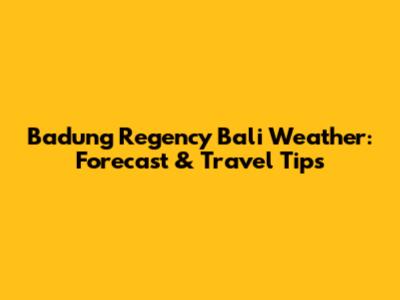 Badung Regency Bali Weather: Forecast & Travel Tips