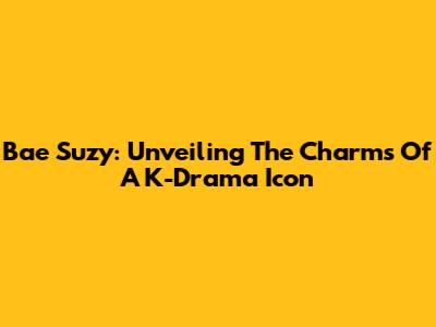 Bae Suzy: Unveiling The Charms Of A K-Drama Icon