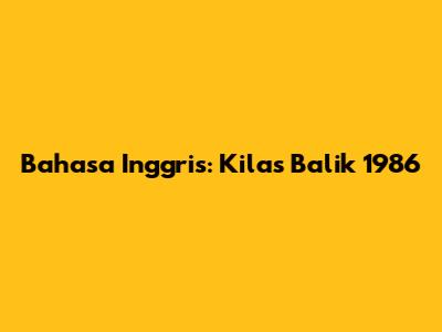 Bahasa Inggris: Kilas Balik 1986