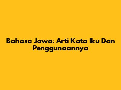 Bahasa Jawa: Arti Kata 'Iku' Dan Penggunaannya