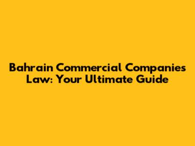 Bahrain Commercial Companies Law: Your Ultimate Guide