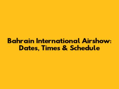 Bahrain International Airshow: Dates, Times & Schedule