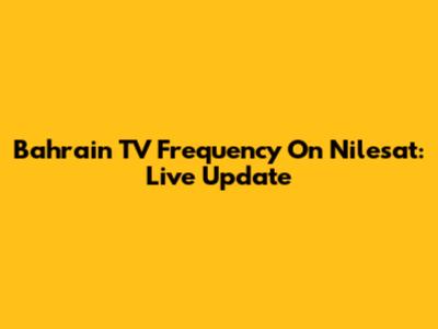 Bahrain TV Frequency On Nilesat: Live Update