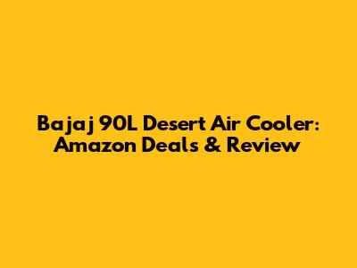Bajaj 90L Desert Air Cooler: Amazon Deals & Review