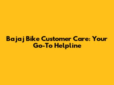 Bajaj Bike Customer Care: Your Go-To Helpline
