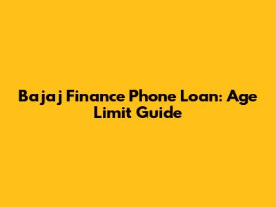 Bajaj Finance Phone Loan: Age Limit Guide