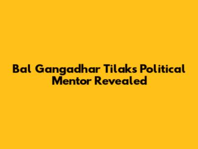 Bal Gangadhar Tilak's Political Mentor Revealed