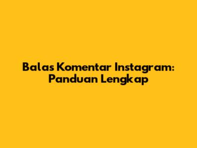 Balas Komentar Instagram: Panduan Lengkap