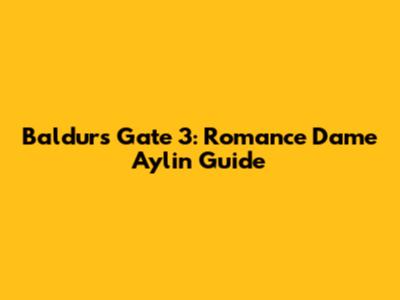Baldur's Gate 3: Romance Dame Aylin Guide