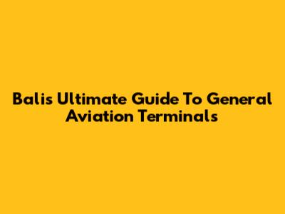 Bali's Ultimate Guide To General Aviation Terminals