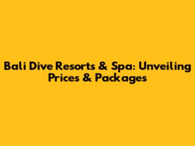 Bali Dive Resorts & Spa: Unveiling Prices & Packages