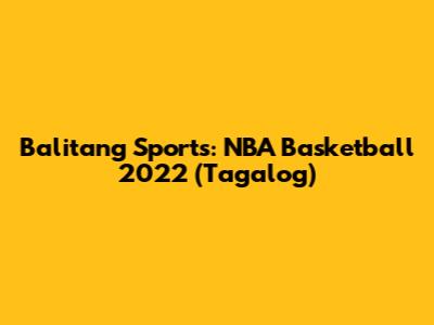 Balitang Sports: NBA Basketball 2022 (Tagalog)