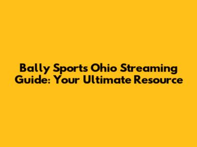 Bally Sports Ohio Streaming Guide: Your Ultimate Resource
