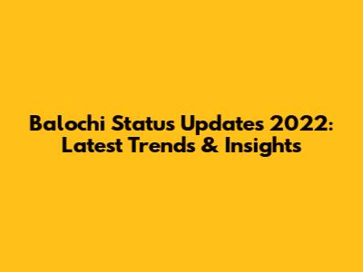 Balochi Status Updates 2022: Latest Trends & Insights