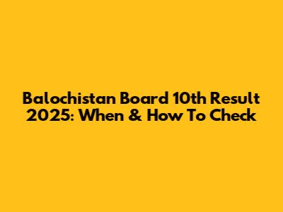 Balochistan Board 10th Result 2025: When & How To Check