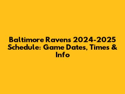 Baltimore Ravens 2024-2025 Schedule: Game Dates, Times & Info