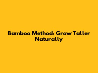 Bamboo Method: Grow Taller Naturally