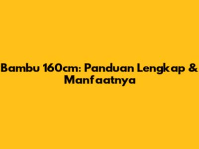 Bambu 160cm: Panduan Lengkap & Manfaatnya