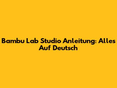 Bambu Lab Studio Anleitung: Alles Auf Deutsch