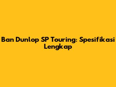 Ban Dunlop SP Touring: Spesifikasi Lengkap
