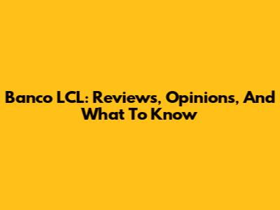 Banco LCL: Reviews, Opinions, And What To Know