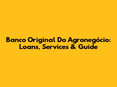 Banco Original Do Agronegócio: Loans, Services & Guide