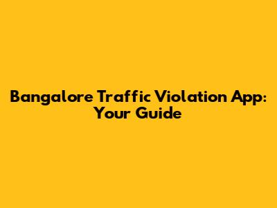 Bangalore Traffic Violation App: Your Guide