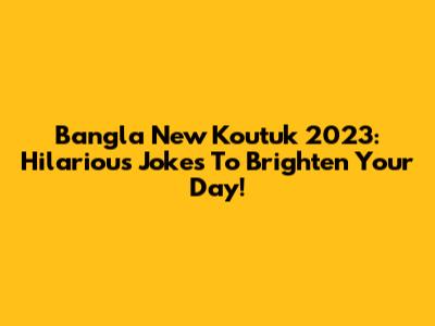 Bangla New Koutuk 2023: Hilarious Jokes To Brighten Your Day!