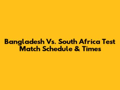Bangladesh Vs. South Africa Test Match Schedule & Times