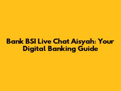 Bank BSI Live Chat Aisyah: Your Digital Banking Guide