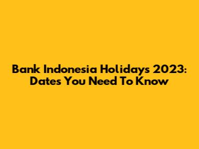 Bank Indonesia Holidays 2023: Dates You Need To Know