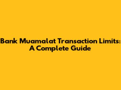 Bank Muamalat Transaction Limits: A Complete Guide