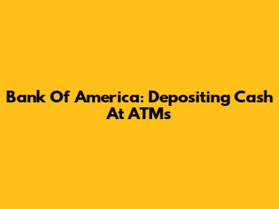 Bank Of America: Depositing Cash At ATMs