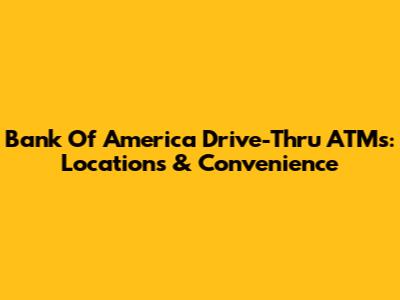 Bank Of America Drive-Thru ATMs: Locations & Convenience