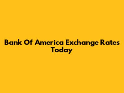 Bank Of America Exchange Rates Today