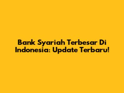 Bank Syariah Terbesar Di Indonesia: Update Terbaru!