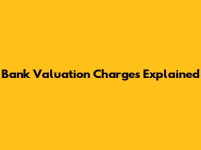 Bank Valuation Charges Explained