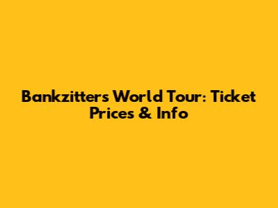 Bankzitters World Tour: Ticket Prices & Info