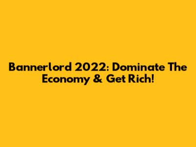 Bannerlord 2022: Dominate The Economy & Get Rich!