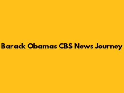 Barack Obama's CBS News Journey