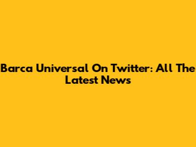 Barca Universal On Twitter: All The Latest News