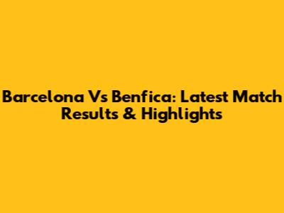 Barcelona Vs Benfica: Latest Match Results & Highlights