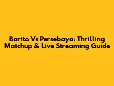 Barito Vs Persebaya: Thrilling Matchup & Live Streaming Guide