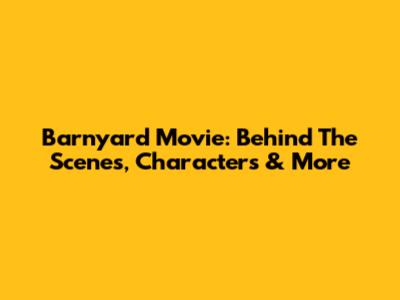 Barnyard Movie: Behind The Scenes, Characters & More