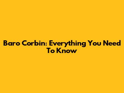 Baro Corbin: Everything You Need To Know