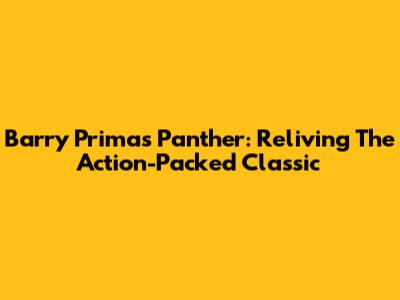 Barry Prima's Panther: Reliving The Action-Packed Classic